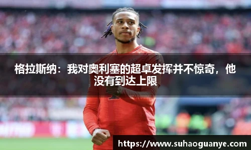 格拉斯纳：我对奥利塞的超卓发挥并不惊奇，他没有到达上限