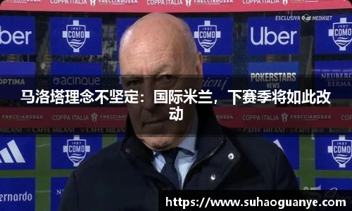 马洛塔理念不坚定：国际米兰，下赛季将如此改动